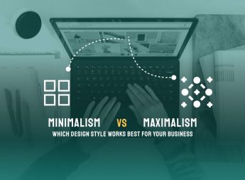 Minimalism vs Maximalism – Which Design Style Works Best for Your Business