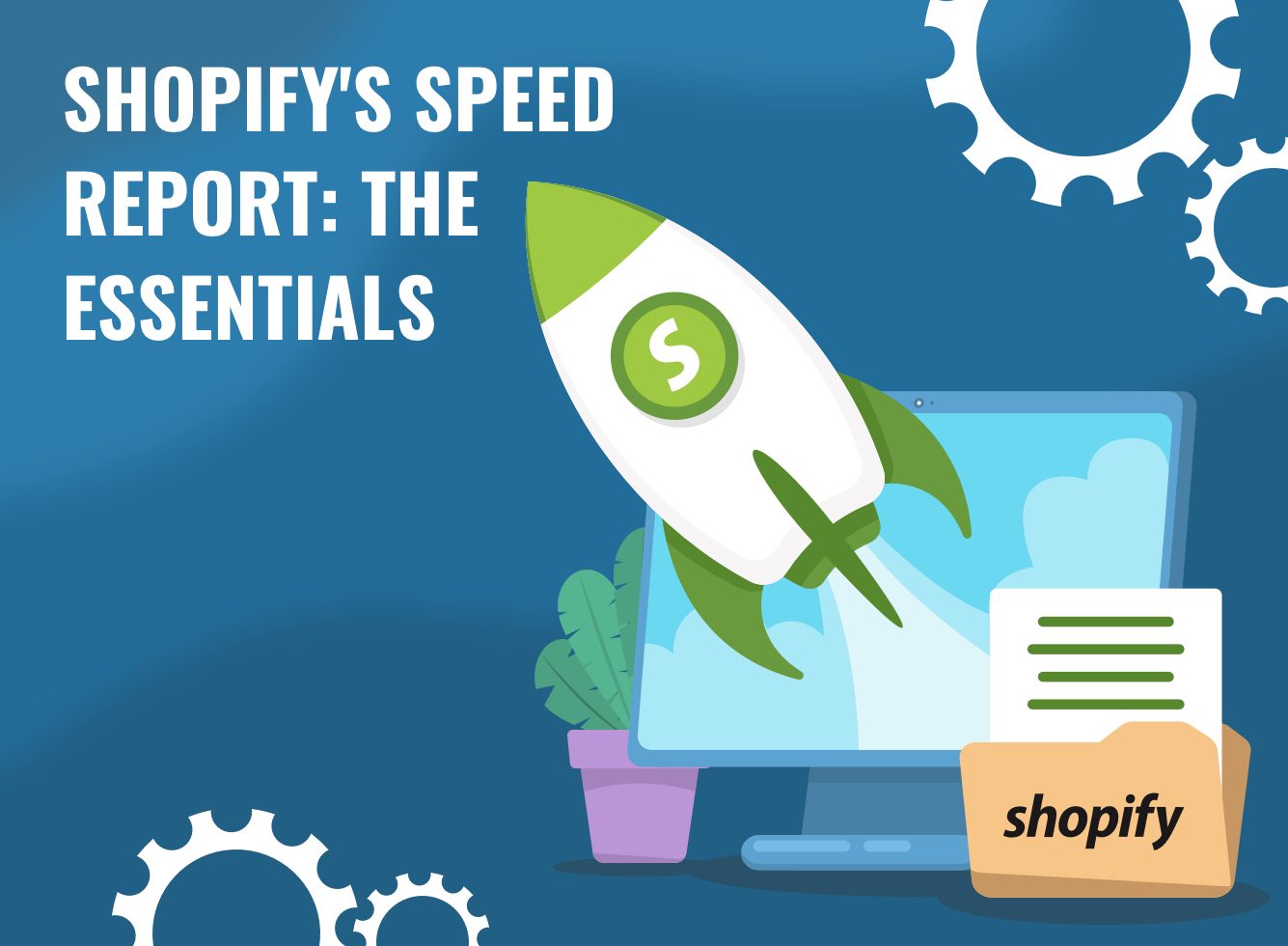 Shopify’s Speed Report: The Essentials